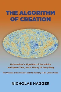 the Algorithm of Creation: Universalism's Infinite and Space-Time, Oneness Universe Unitive Vision, a Theory Everything