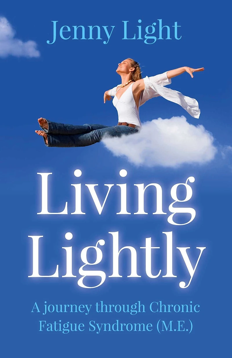 Living Lightly: A Journey Through Chronic Fatigue Syndrome (M.E.)