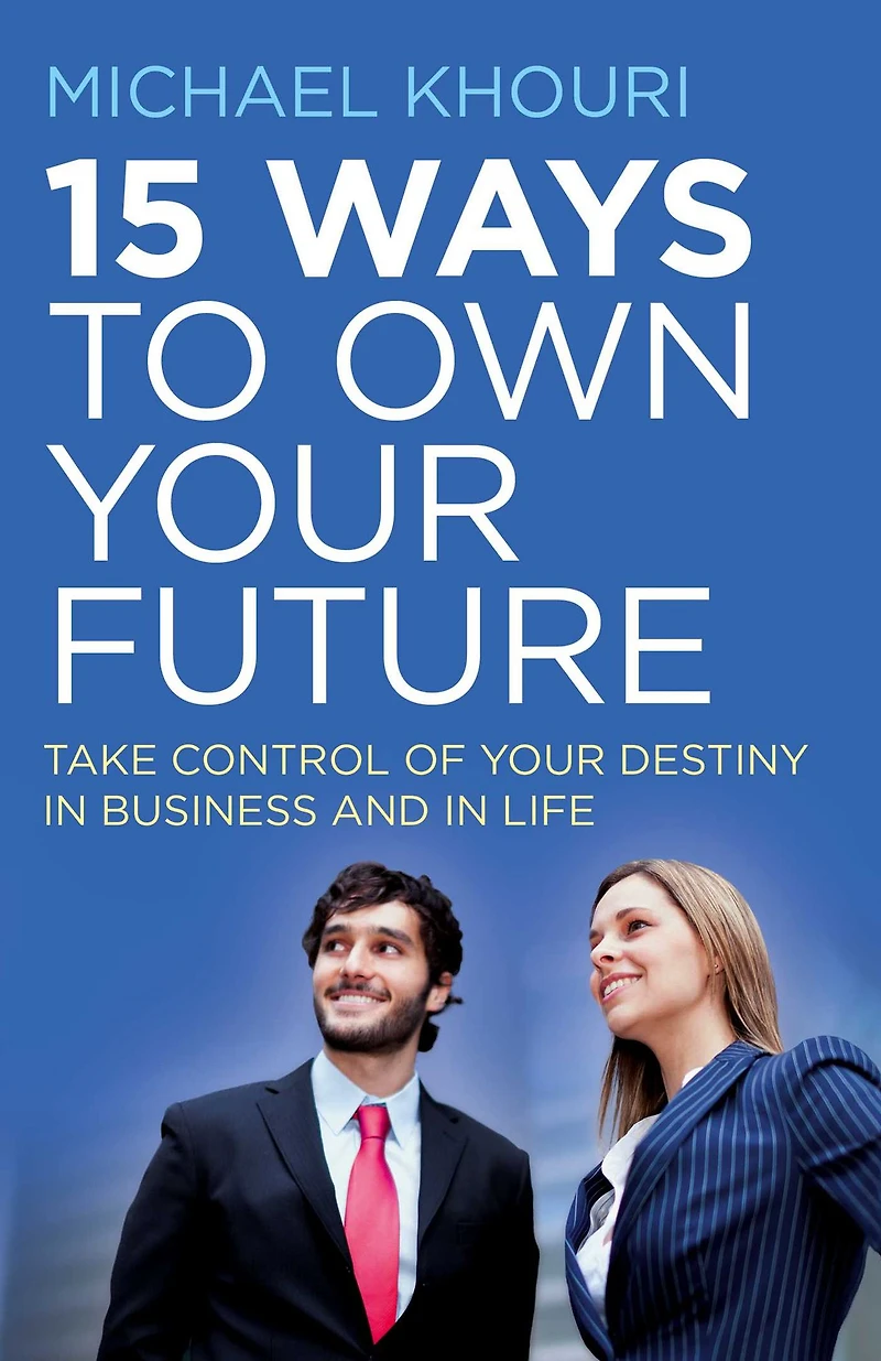 15 Ways to Own Your Future: Take Control of Destiny Business & Life