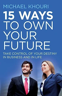 15 Ways to Own Your Future: Take Control of Destiny Business & Life