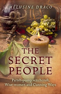 The Secret People: Parish-Pump Witchcraft, Wise-Women and Cunning Ways