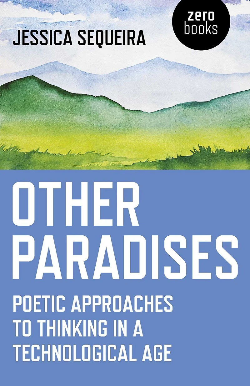 Other Paradises: Poetic Approaches to Thinking a Technological Age