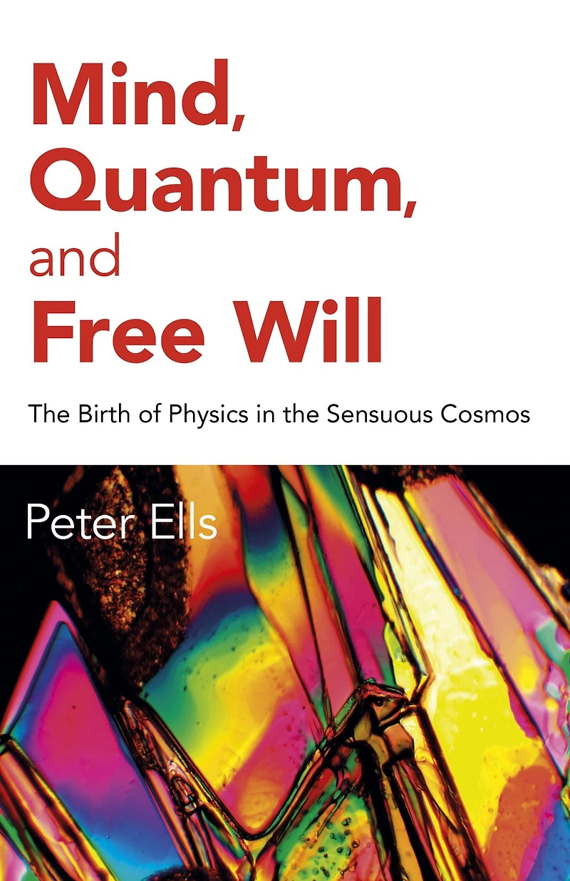 Mind, Quantum, and Free Will: the Birth of Physics Sensuous Cosmos