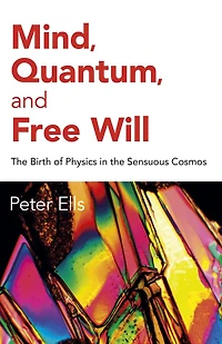 Mind, Quantum, and Free Will: the Birth of Physics Sensuous Cosmos