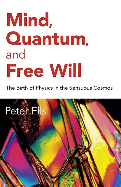 Mind, Quantum, and Free Will: the Birth of Physics Sensuous Cosmos