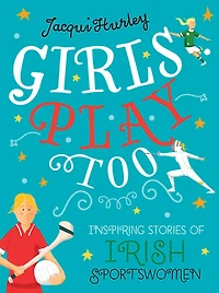 Girls Play Too: Inspiring Stories of Irish Sportswomen