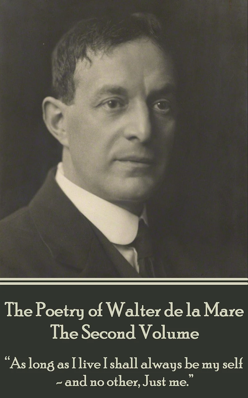 The Poetry of Walter de la Mare - The Second Volume: "As long as I live I shall always be my self - and no other, Just me."