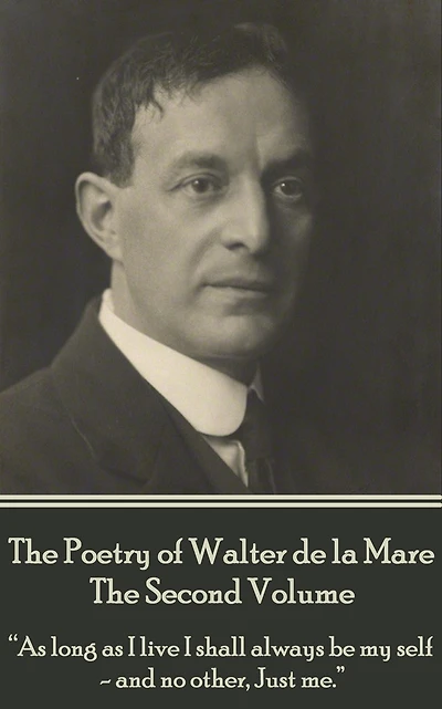 The Poetry of Walter de la Mare - The Second Volume: "As long as I live I shall always be my self - and no other, Just me."