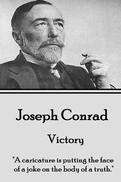 Joseph Conrad - Victory: "A caricature is putting the face of a joke on the body of a truth."