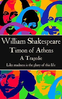 Timon of Athens: "Like madness is the glory of this life."