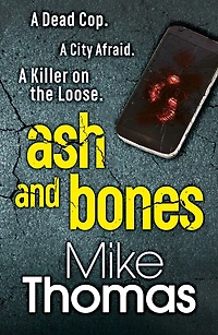Ash and Bones: A Dead Cop. A City Afraid. A Killer on the Loose.