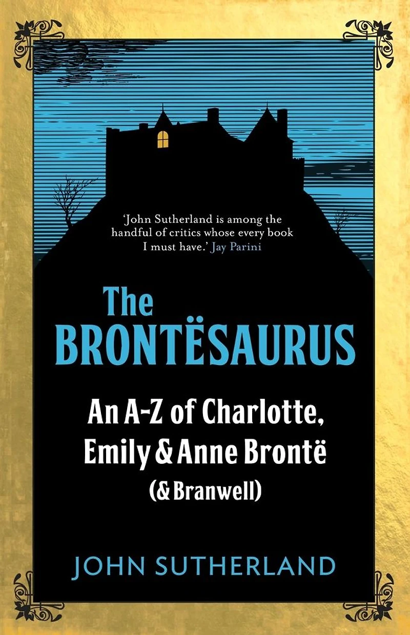 The Brontesaurus: An A-Z of Charlotte, Emily and Anne Brontë (and Branwell)