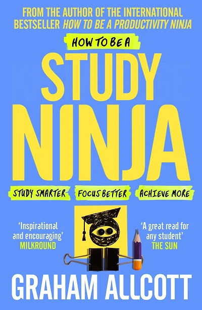 How to be a Study Ninja: smarter. Focus better. Achieve more.
