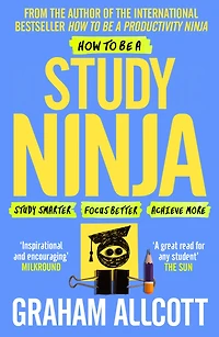 How to be a Study Ninja: smarter. Focus better. Achieve more.