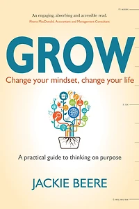 GROW: Change your mindset, change your life - a practical guide to thinking on purpose