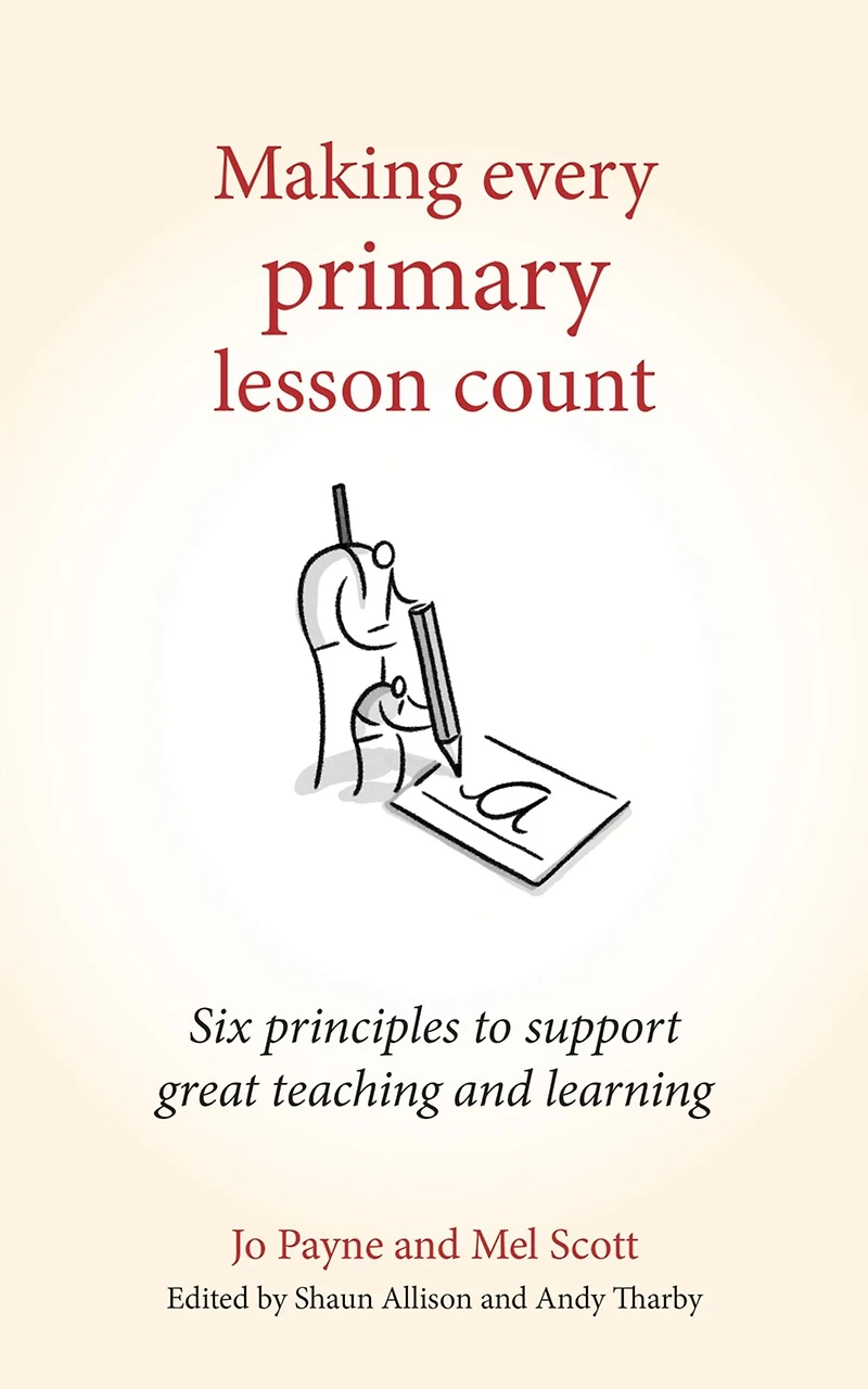 Making Every Primary Lesson Count: Six principles to support great teaching and learning (Making Count series)