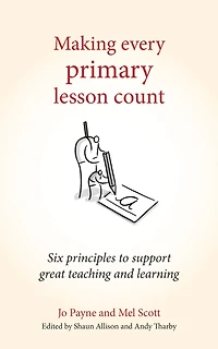 Making Every Primary Lesson Count: Six principles to support great teaching and learning (Making Count series)