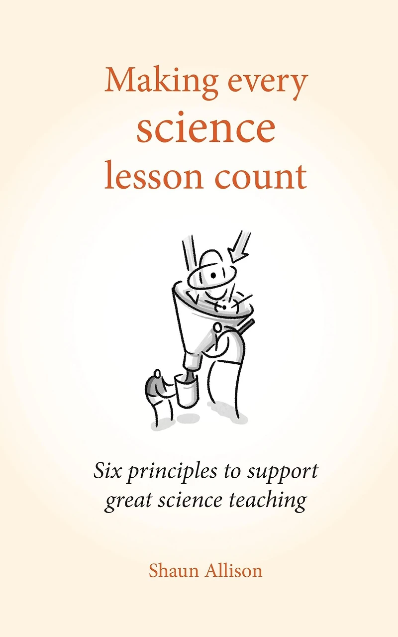 Making Every Science Lesson Count: Six principles to support great teaching and learning