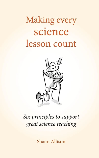 Making Every Science Lesson Count: Six principles to support great teaching and learning