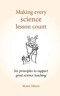Making Every Science Lesson Count: Six principles to support great teaching and learning