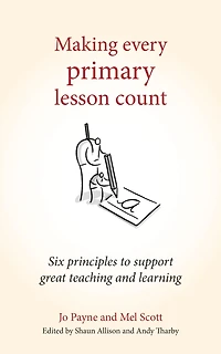 Making Every Primary Lesson Count: Six principles to support great teaching and learning (Making Count series)