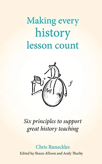 Making Every history Lesson Count: Six principles to support great teaching