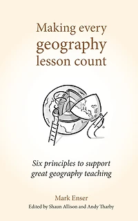 Making Every geography Lesson Count: Six principles to support great teaching (Making Count series)