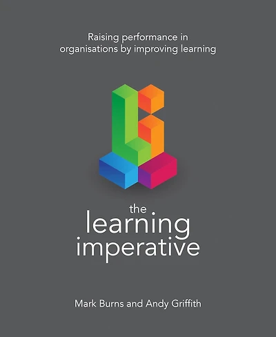 The learning Imperative: Raising performance organisations by improving