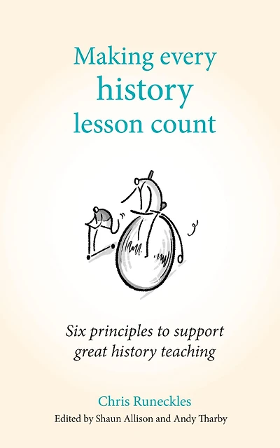 Making Every history Lesson Count: Six principles to support great teaching