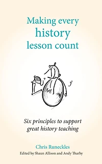 Making Every history Lesson Count: Six principles to support great teaching