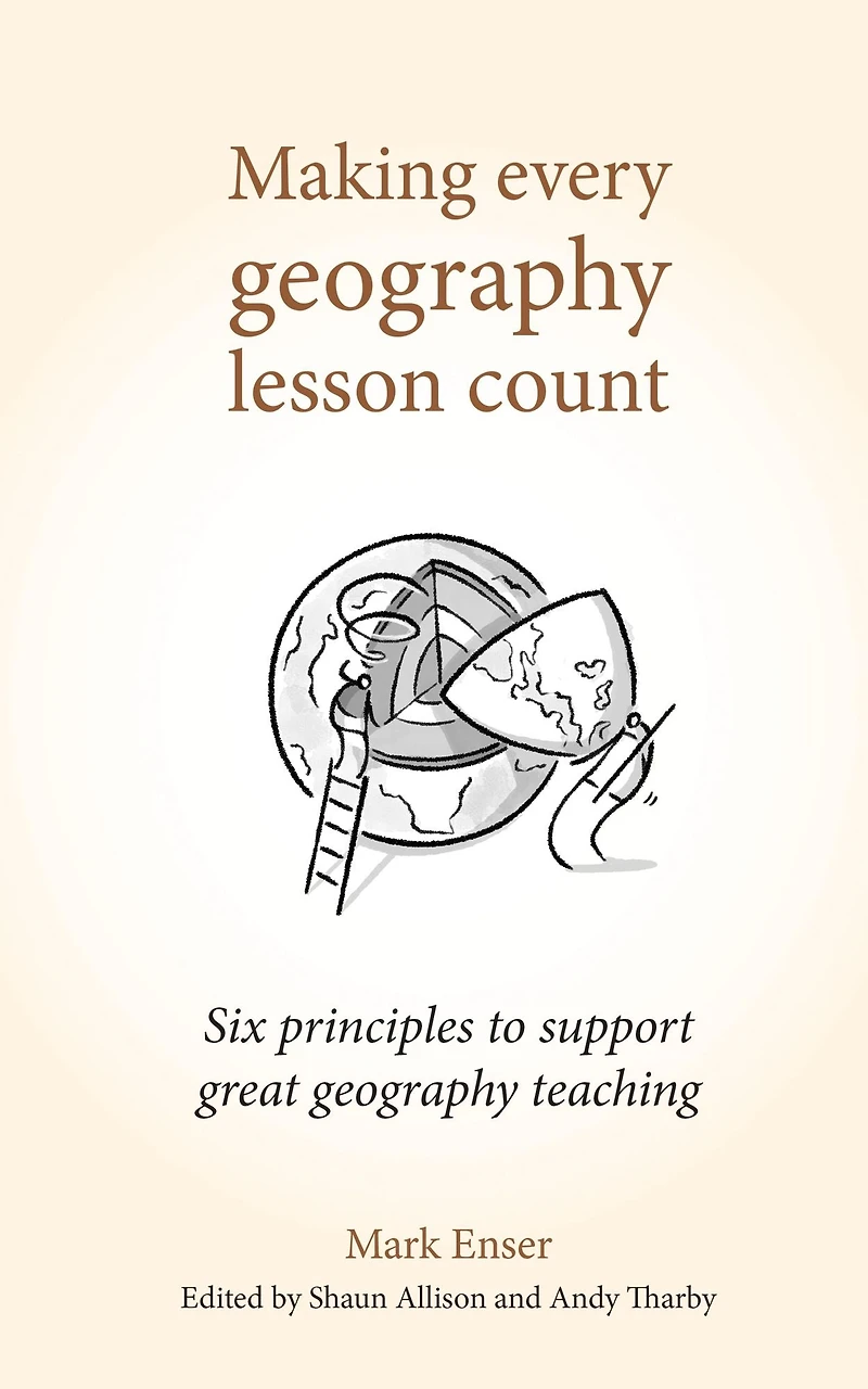 Making Every geography Lesson Count: Six principles to support great teaching (Making Count series)