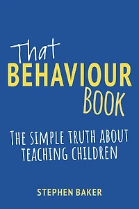 That Behaviour Book: The simple truth about teaching children