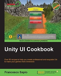 Unity UI Cookbook: Over 60 recipes to help you create professional and exquisite UIs to make your games more immersive
