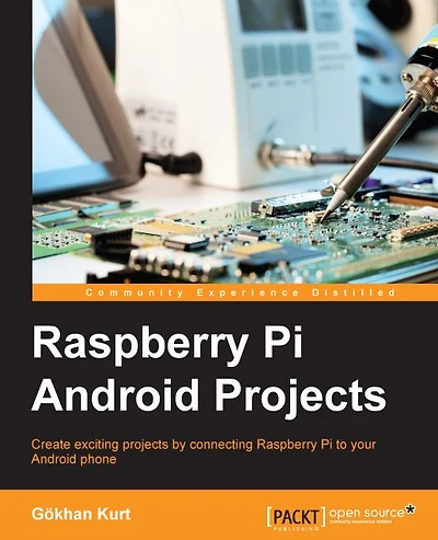 Raspberry Pi Android Projects: Create exciting projects by connecting the Raspberry Pi to your Android phone