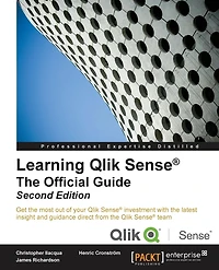 Learning Qlik Sense The Official Guide - Second Edition: The Official Guide Second Edition: Get the most out of your Qlik Sense investment with the latest insight and guidance direct from the Qlik Sense team