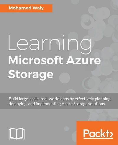 Learning Microsoft Azure Storage: A step-by-step guide to get you up and running with Azure Storage services and helps you build solutions that leverage effective design patterns