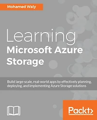 Learning Microsoft Azure Storage: A step-by-step guide to get you up and running with Azure Storage services and helps you build solutions that leverage effective design patterns