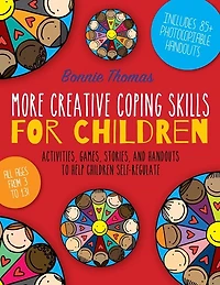 More Creative Coping Skills for Children: Activities, Games, Stories, and Handouts to Help Children Self-regulate