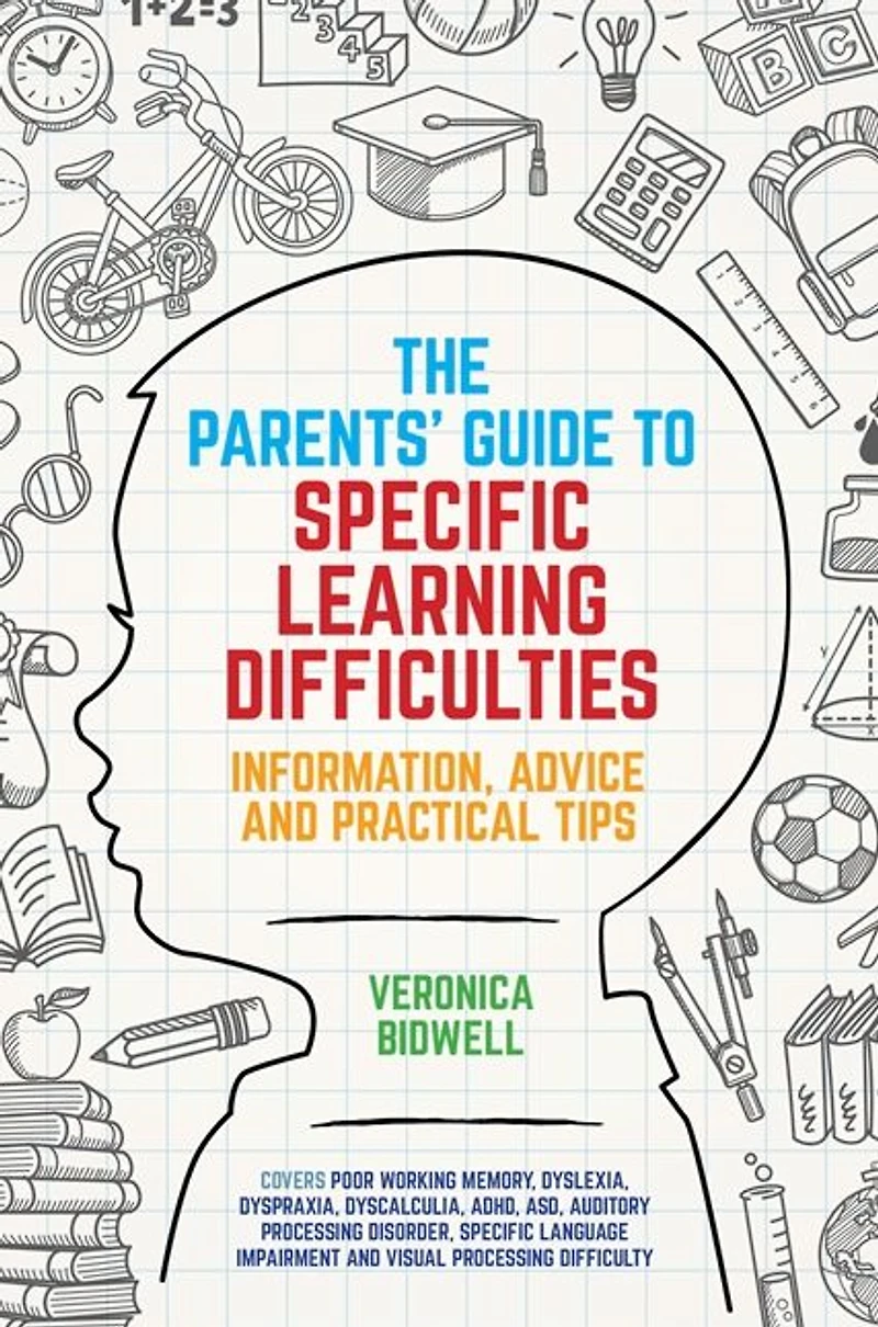 The Parents' Guide to Specific Learning Difficulties: Information, Advice and Practical Tips