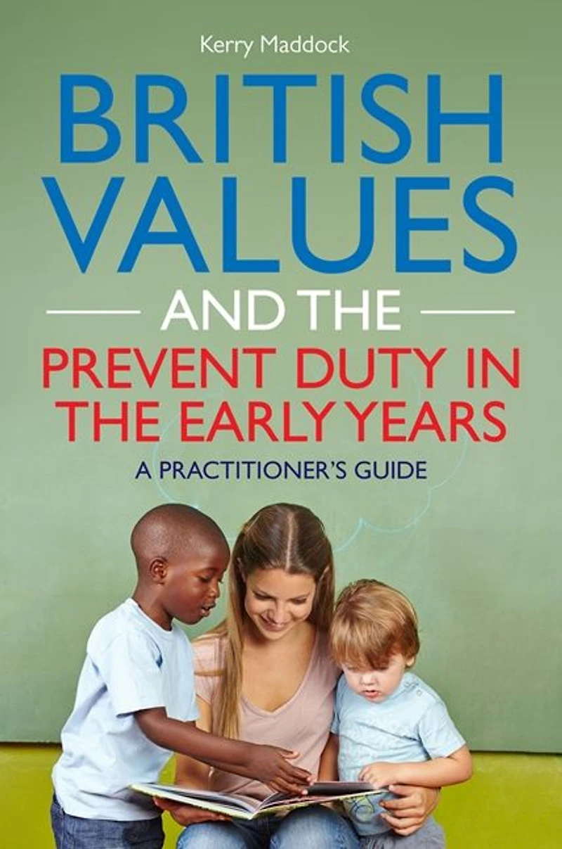 British Values and the Prevent Duty Early Years: A Practitioner's Guide