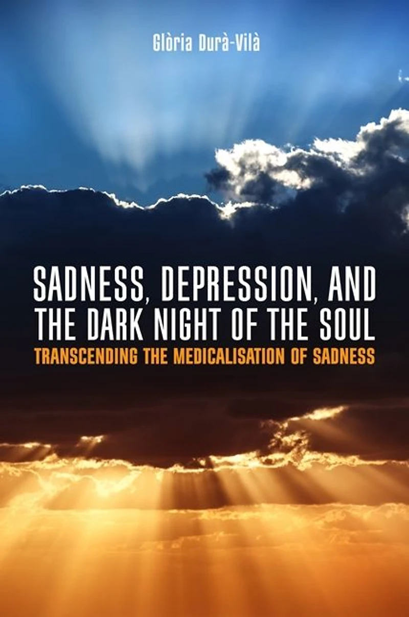 Sadness, Depression, and the Dark Night of Soul: Transcending Medicalisation Sadness