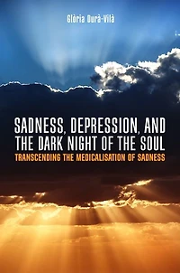 Sadness, Depression, and the Dark Night of Soul: Transcending Medicalisation Sadness