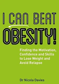 I Can Beat Obesity!: Finding the Motivation, Confidence and Skills to Lose Weight Avoid Relapse