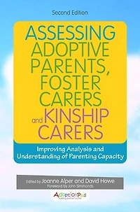 Assessing Adoptive Parents, Foster Carers and Kinship Carers, Second Edition: Improving Analysis Understanding of Parenting Capacity