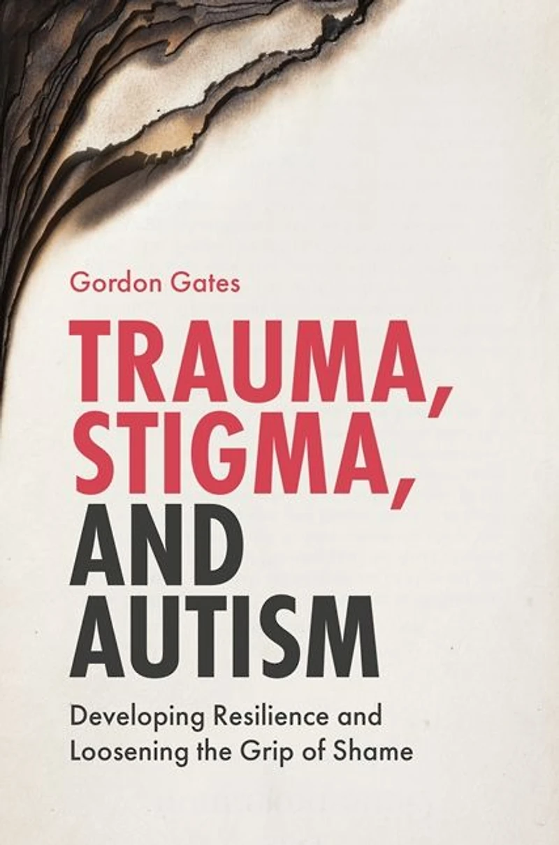 Trauma, Stigma, and Autism: Developing Resilience Loosening the Grip of Shame