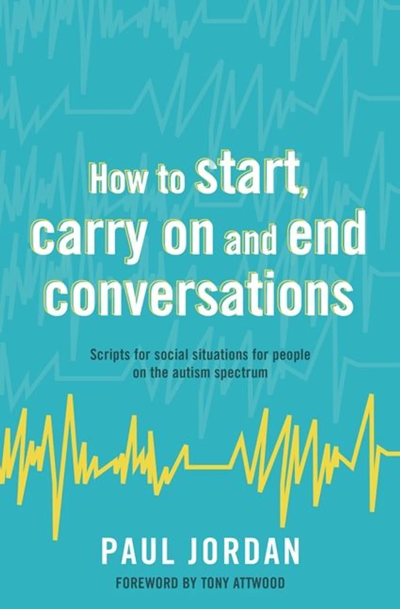 How to start, carry on and end conversations: Scripts for social situations people the autism spectrum