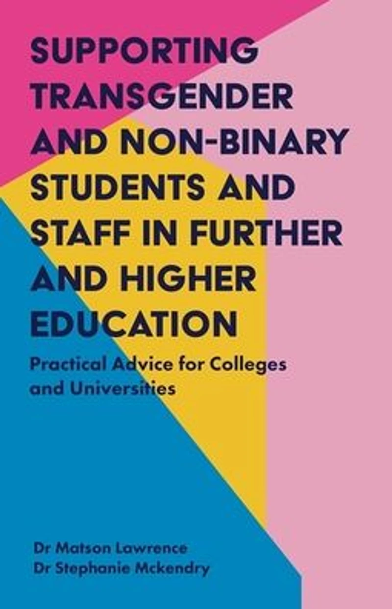 Supporting Transgender and Non-Binary Students Staff Further Higher Education: Practical Advice for Colleges Universities
