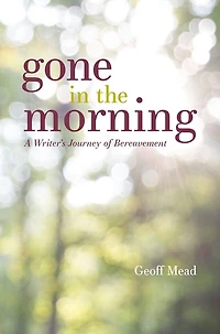 Gone the Morning: A Writer's Journey of Bereavement