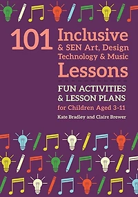 101 Inclusive and SEN Art, Design Technology Music Lessons: Fun Activities Lesson Plans for Children Aged 3 - 11