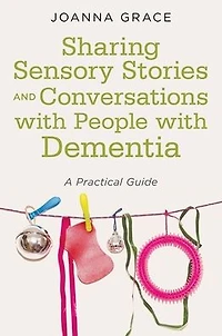 Sharing Sensory Stories and Conversations with People Dementia: A Practical Guide